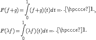 3$ F(f+g)=\Bigint_{0}^{1}(f+g)(t)dt=\cdots, \\ F(\lambda f)=\Bigint_{0}^{1}(\lambda f)(t)dt=\cdots